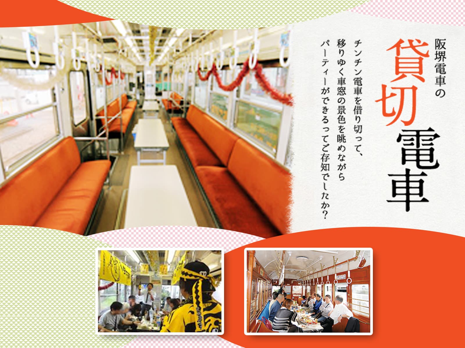 阪堺電車の貸切電車 チンチン電車を貸し切って、移りゆく車窓の景色を眺めながらパーティーができるってご存知でしたか？